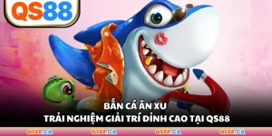 Bắn Cá Ăn Xu - Trải Nghiệm Giải Trí Đỉnh Cao Tại QS88