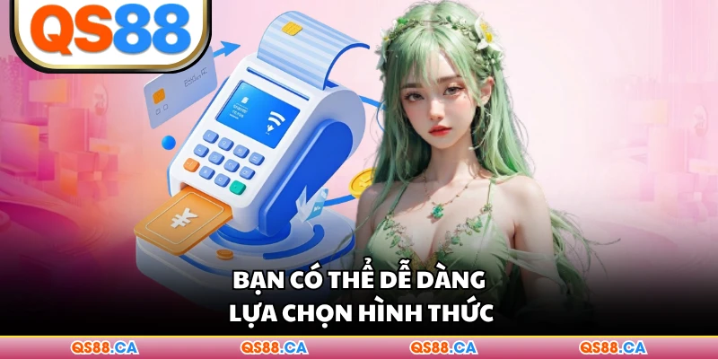 Bạn có thể dễ dàng lựa chọn hình thức