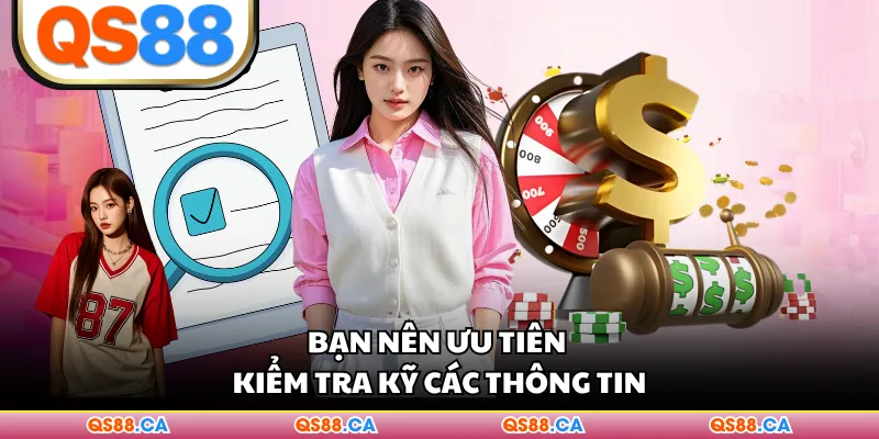 Bạn nên ưu tiên kiểm tra kỹ các thông tin