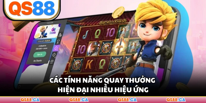 Các tính năng quay thưởng hiện đại nhiều hiệu ứng