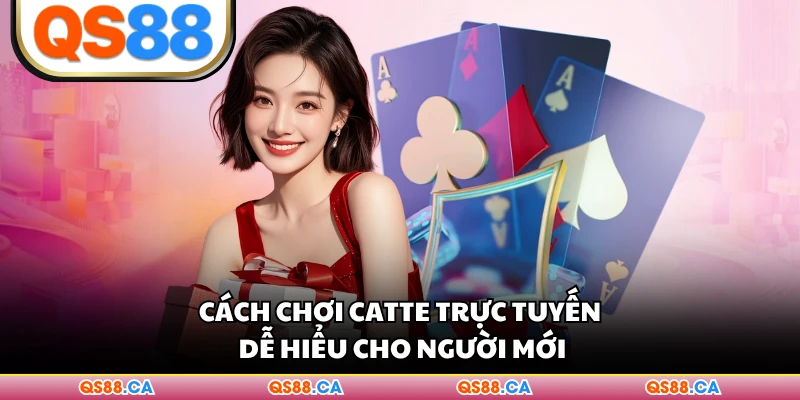 Cách chơi Catte trực tuyến dễ hiểu cho người mới