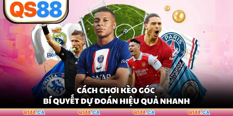 Cách Chơi Kèo Góc - Bí Quyết Dự Đoán Hiệu Quả Nhanh