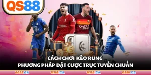 Cách Chơi Kèo Rung - Phương Pháp Đặt Cược Trực Tuyến Chuẩn