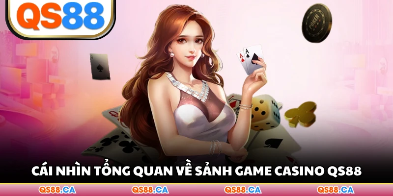 Cái nhìn tổng quan về sảnh game Casino QS88