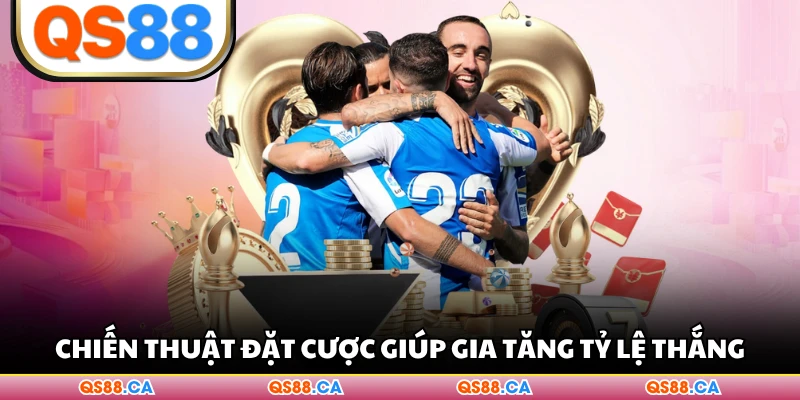 Chiến thuật đặt cược giúp gia tăng tỷ lệ thắng