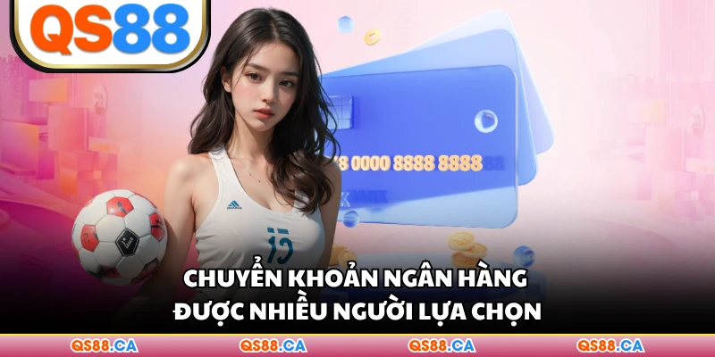 Chuyển khoản ngân hàng được nhiều người lựa chọn
