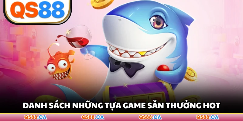 Danh sách những tựa game săn thưởng hot