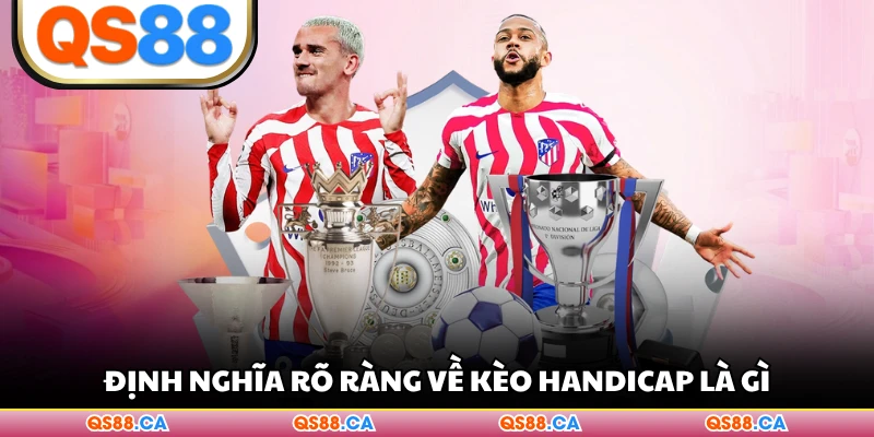 Định nghĩa rõ ràng về kèo handicap là gì