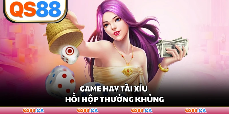 Game hay tài xỉu hồi hộp thưởng khủng