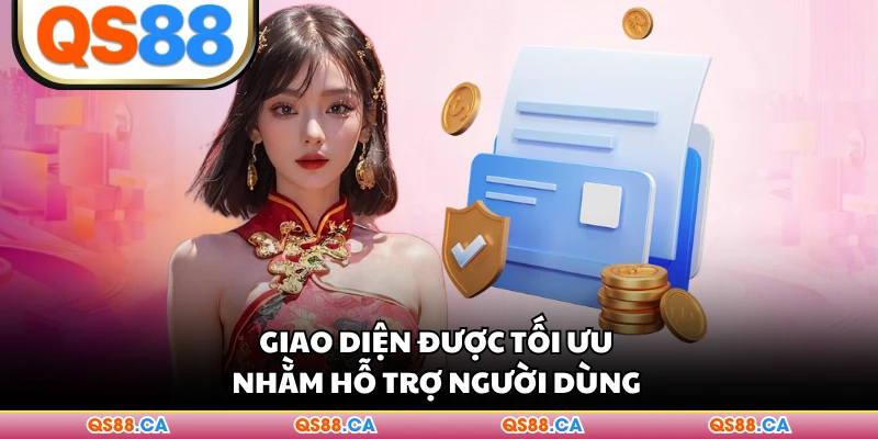 Giao diện được tối ưu nhằm hỗ trợ người dùng 