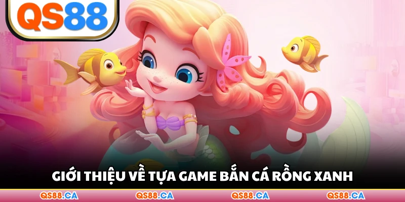 Giới thiệu về tựa game bắn cá Rồng Xanh