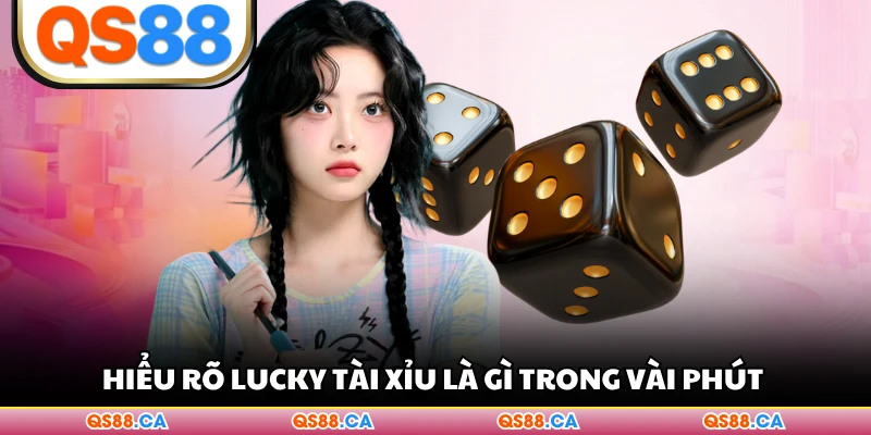 Hiểu rõ lucky Tài Xỉu là gì trong vài phút