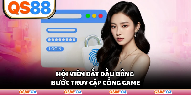 Hội viên bắt đầu bằng bước truy cập cổng game