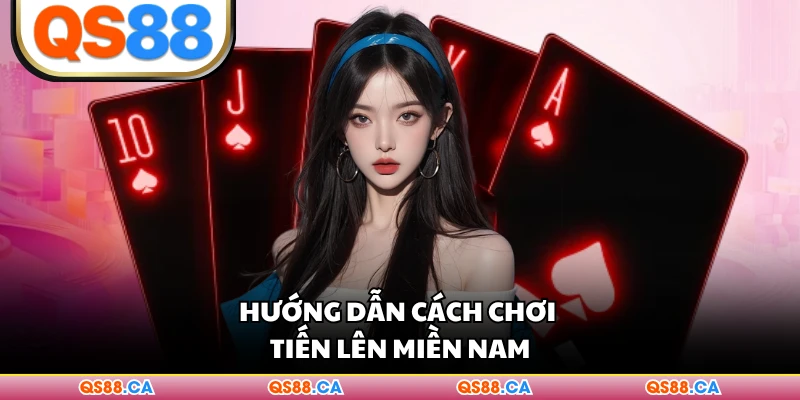 Hướng dẫn cách chơi Tiến Lên Miền Nam
