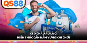 Kèo Châu Âu Là Gì - Kiến Thức Cần Nắm Vững Khi Chơi