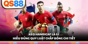 Kèo Handicap Là Gì - Hiểu Đúng Quy Luật Chấp Bóng Chi Tiết