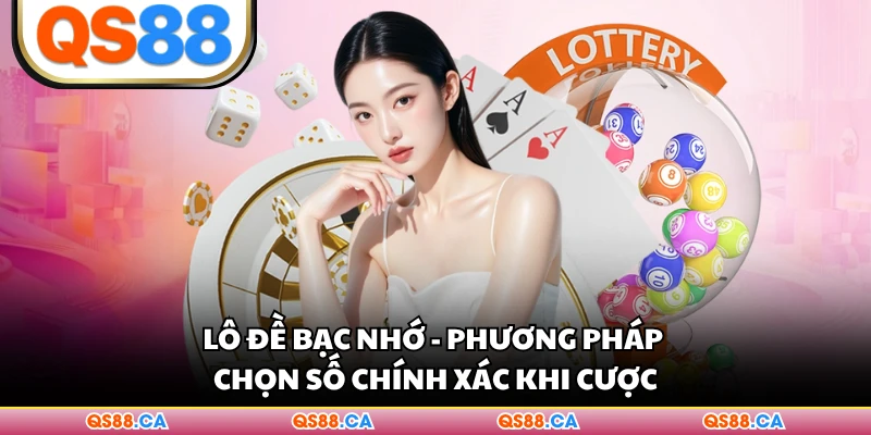 Lô Đề Bạc Nhớ - Phương Pháp Chọn Số Chính Xác Khi Cược