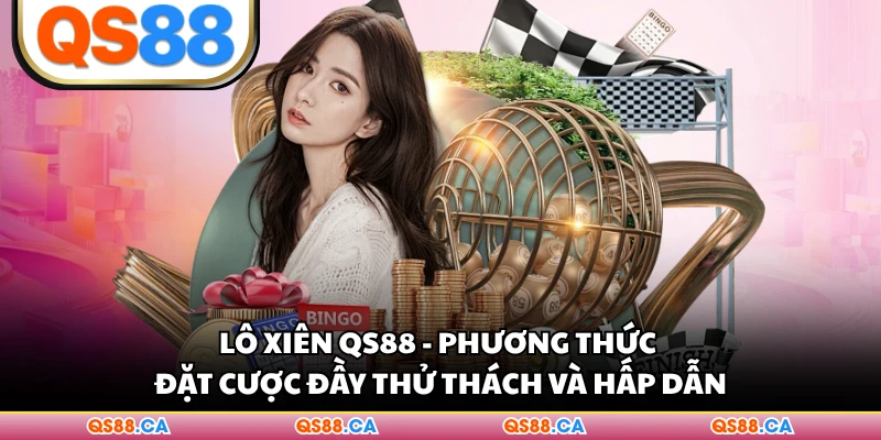 Lô Xiên QS88 - Phương Thức Đặt Cược Đầy Thử Thách Và Hấp Dẫn