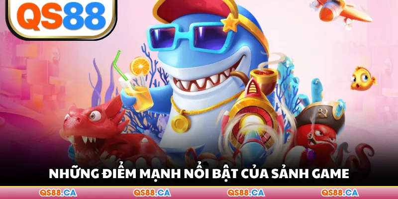 Những điểm mạnh nổi bật của sảnh game