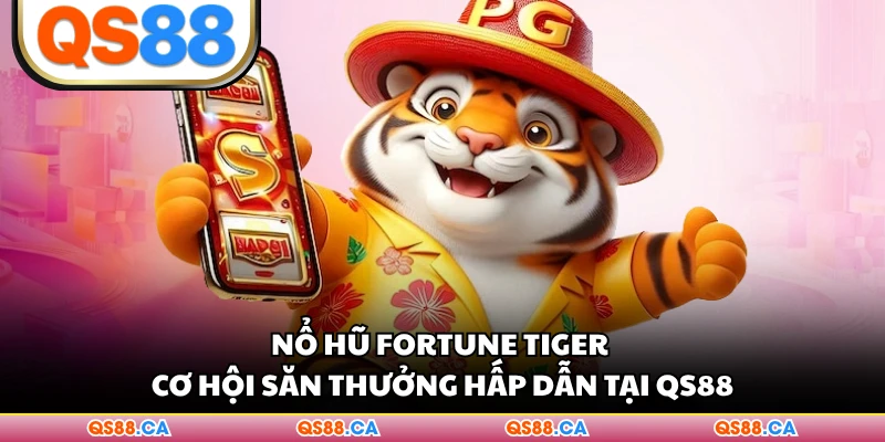 Nổ Hũ Fortune Tiger - Cơ Hội Săn Thưởng Hấp Dẫn Tại QS88