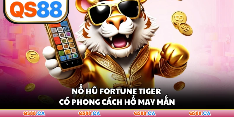 Nổ hũ Fortune Tiger có phong cách hổ may mắn