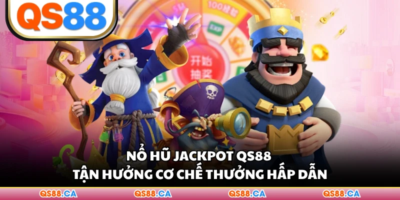 Nổ Hũ Jackpot QS88 - Tận Hưởng Cơ Chế Thưởng Hấp Dẫn