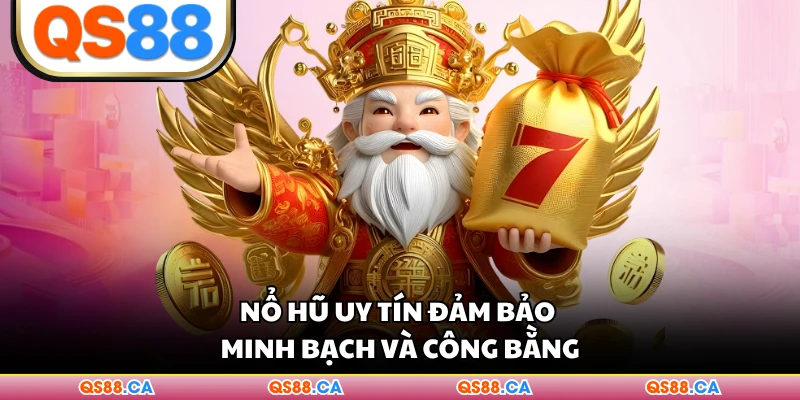 Nổ hũ uy tín đảm bảo minh bạch và công bằng