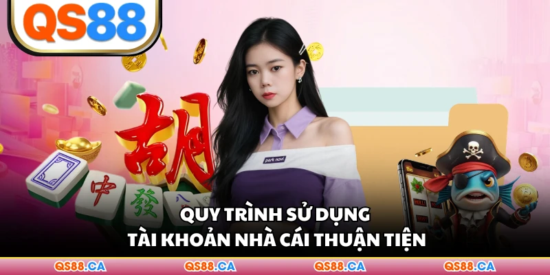 Quy trình sử dụng tài khoản nhà cái thuận tiện