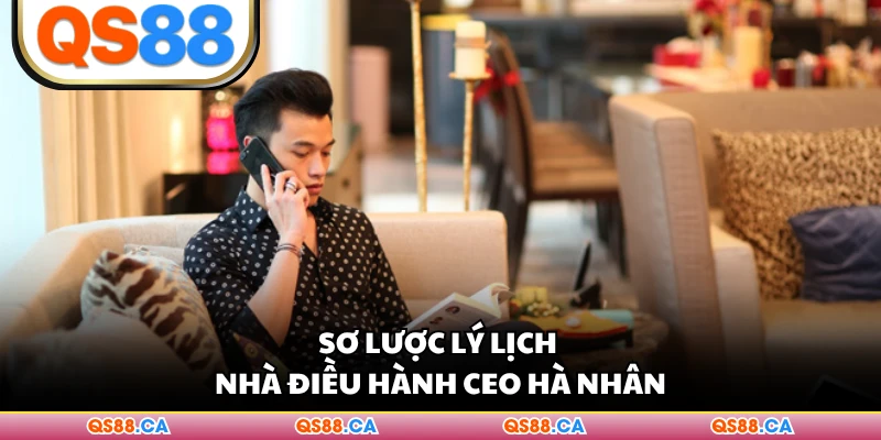 Sơ lược lý lịch nhà điều hành CEO Hà Nhân