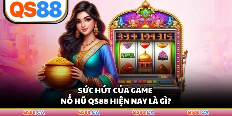 Sức hút của game nổ hũ QS88 hiện nay là gì?