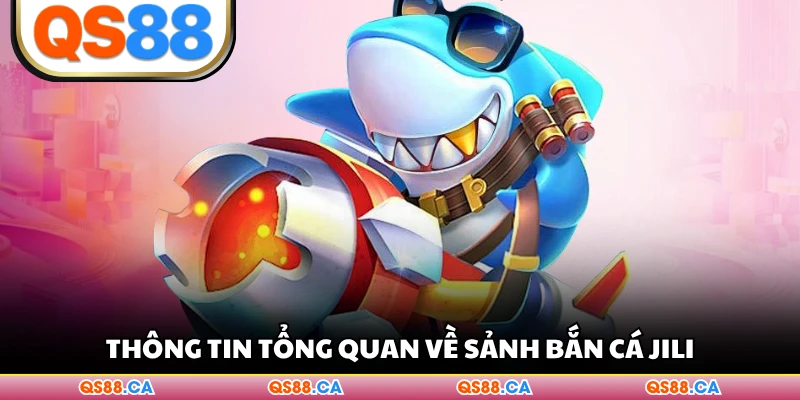 Thông tin tổng quan về sảnh bắn cá Jili