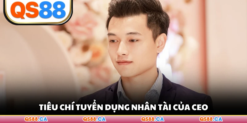 Tiêu chí tuyển dụng nhân tài của CEO
