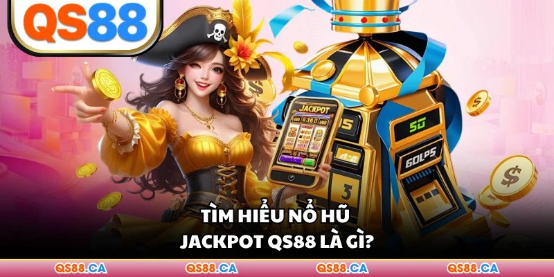 Tìm hiểu Nổ hũ Jackpot QS88 là gì?