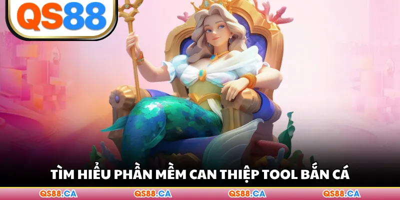 Tìm hiểu phần mềm can thiệp tool bắn cá
