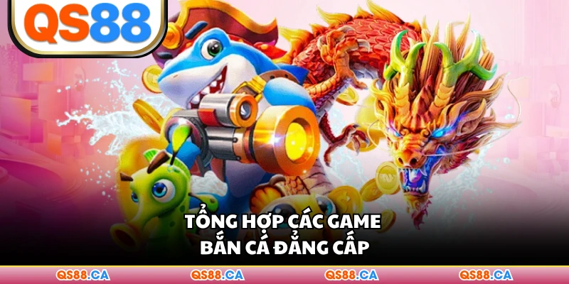 Tổng hợp các game bắn cá đẳng cấp