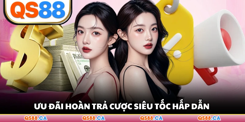 Ưu đãi hoàn trả cược siêu tốc hấp dẫn